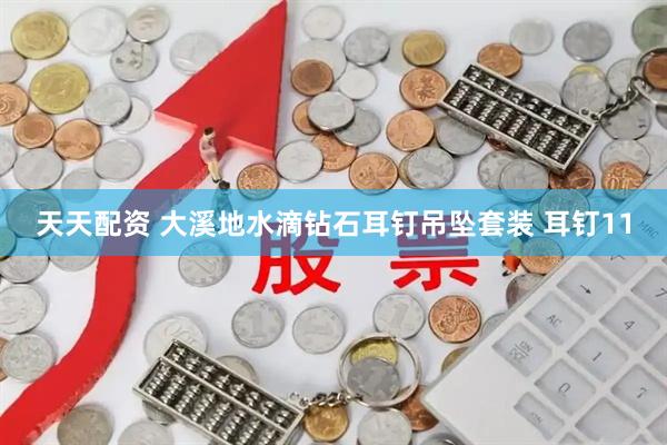 天天配资 大溪地水滴钻石耳钉吊坠套装 耳钉11