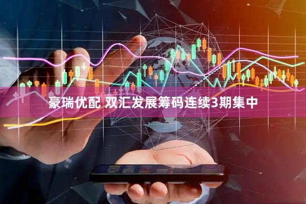 豪瑞优配 双汇发展筹码连续3期集中