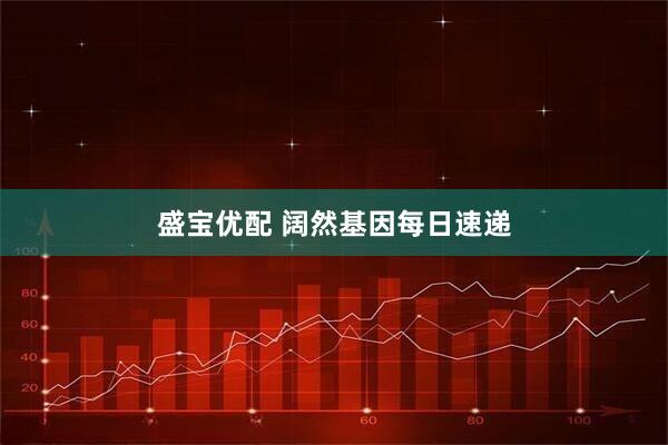 盛宝优配 阔然基因每日速递